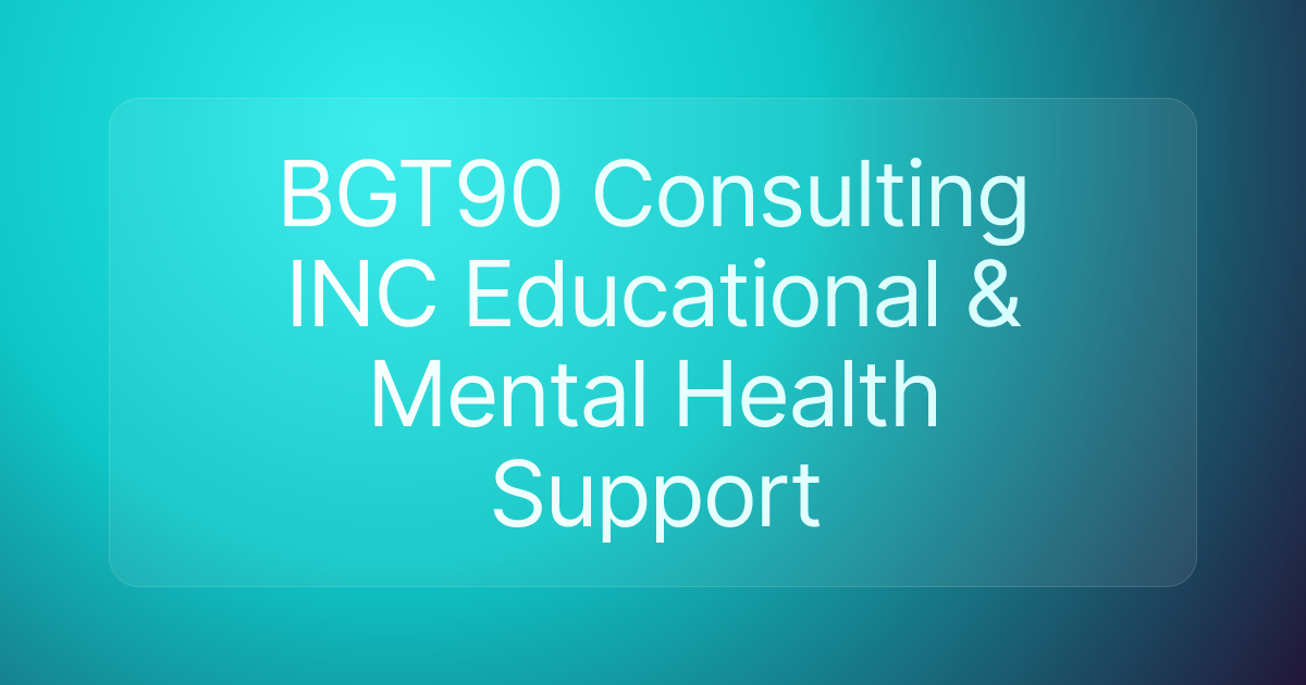 BGT90 Consulting INC Educational & Mental Health Support