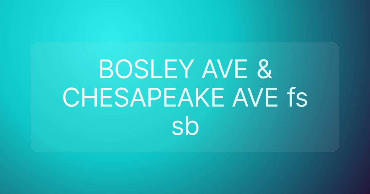 BOSLEY AVE & CHESAPEAKE AVE fs sb