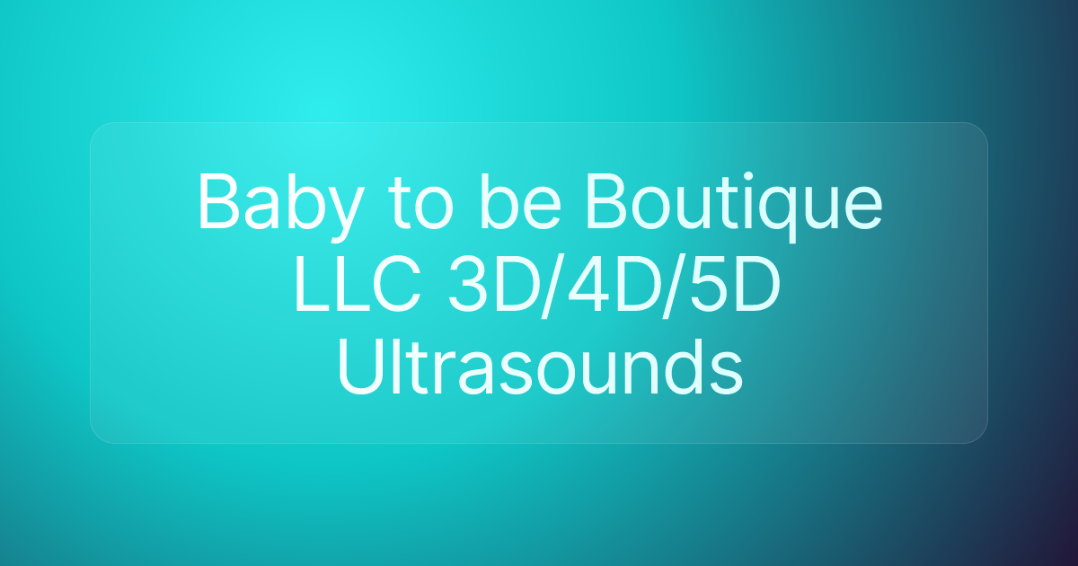 Baby to be Boutique LLC 3D/4D/5D Ultrasounds