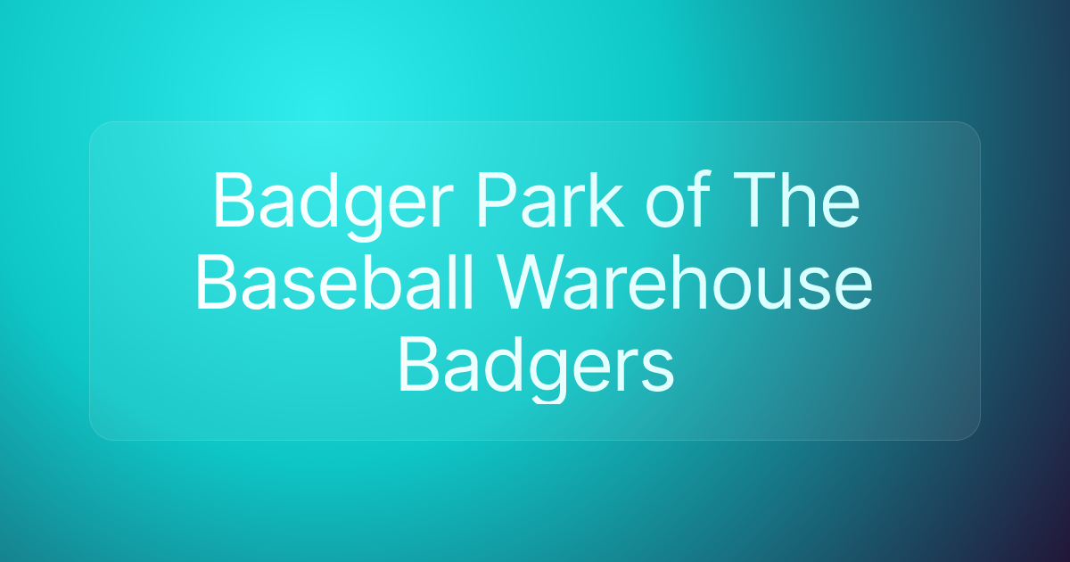 Badger Park of The Baseball Warehouse Badgers