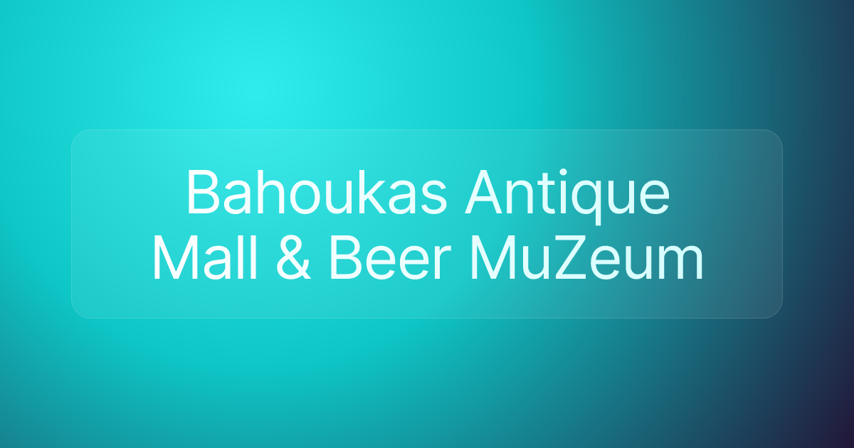 Bahoukas Antique Mall & Beer MuZeum