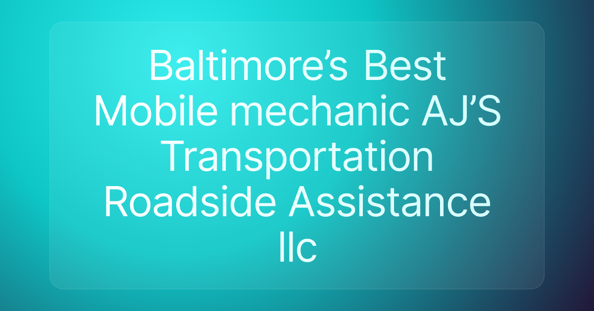 Baltimore’s Best Mobile mechanic AJ’S Transportation Roadside Assistance llc