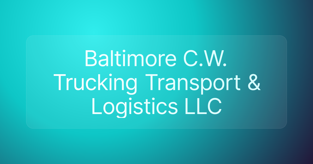 Baltimore C.W. Trucking Transport & Logistics LLC