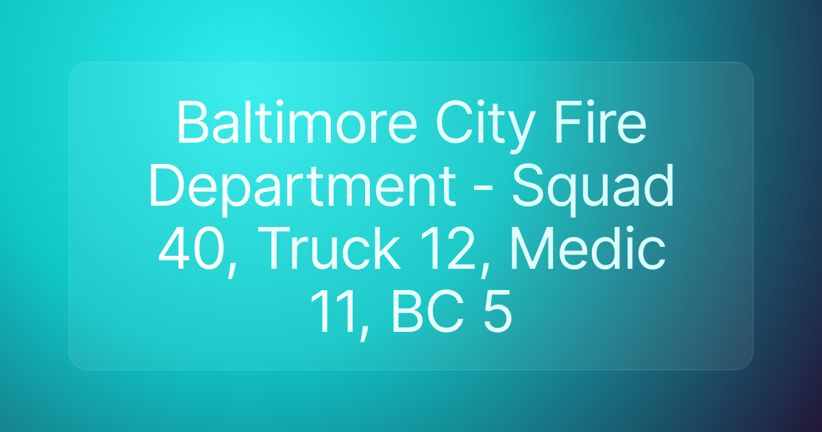 Baltimore City Fire Department - Squad 40, Truck 12, Medic 11, BC 5