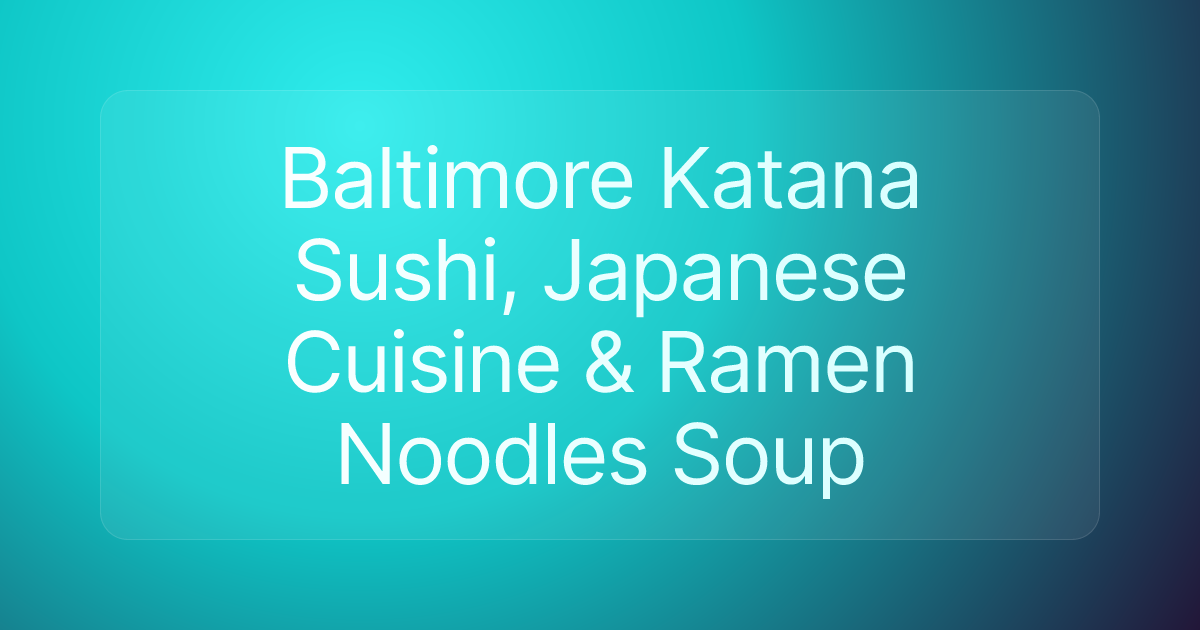 Baltimore Katana Sushi, Japanese Cuisine & Ramen Noodles Soup