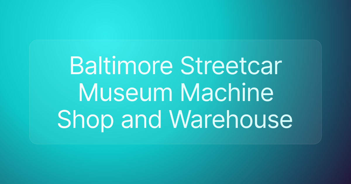 Baltimore Streetcar Museum Machine Shop and Warehouse
