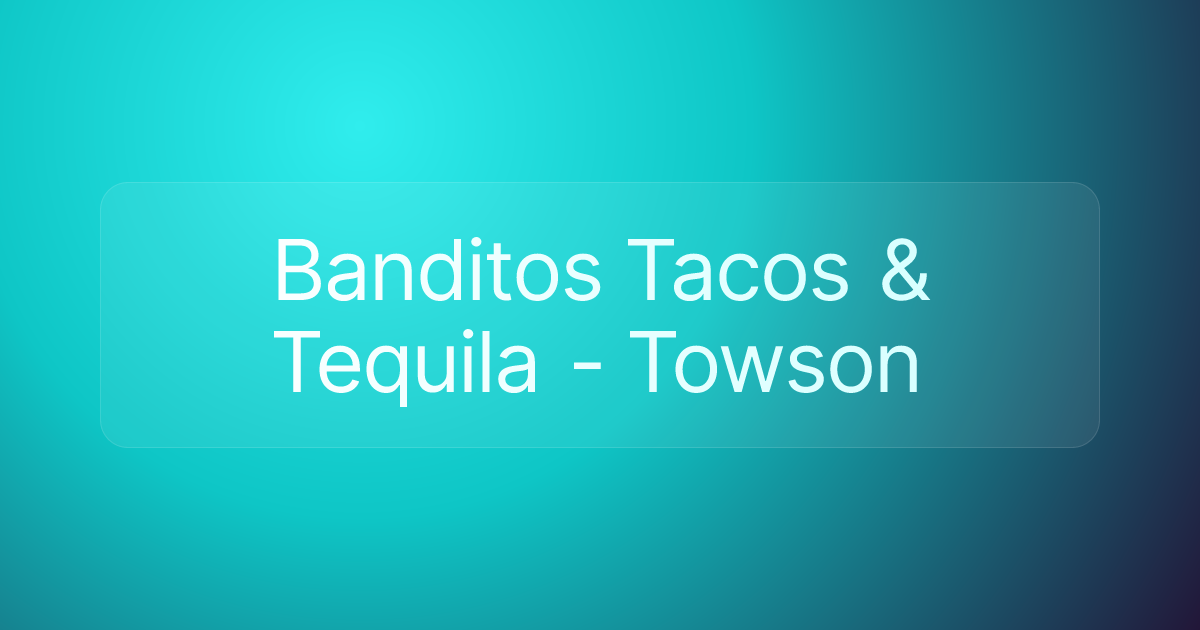 Banditos Tacos & Tequila - Towson