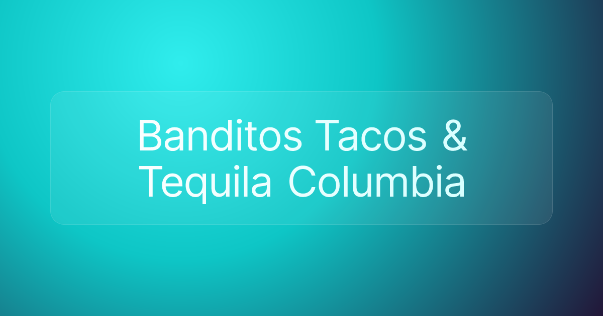 Banditos Tacos & Tequila Columbia
