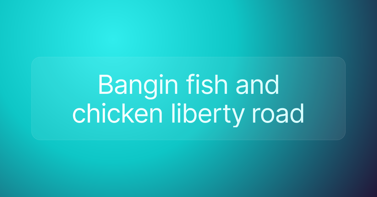 Bangin fish and chicken liberty road