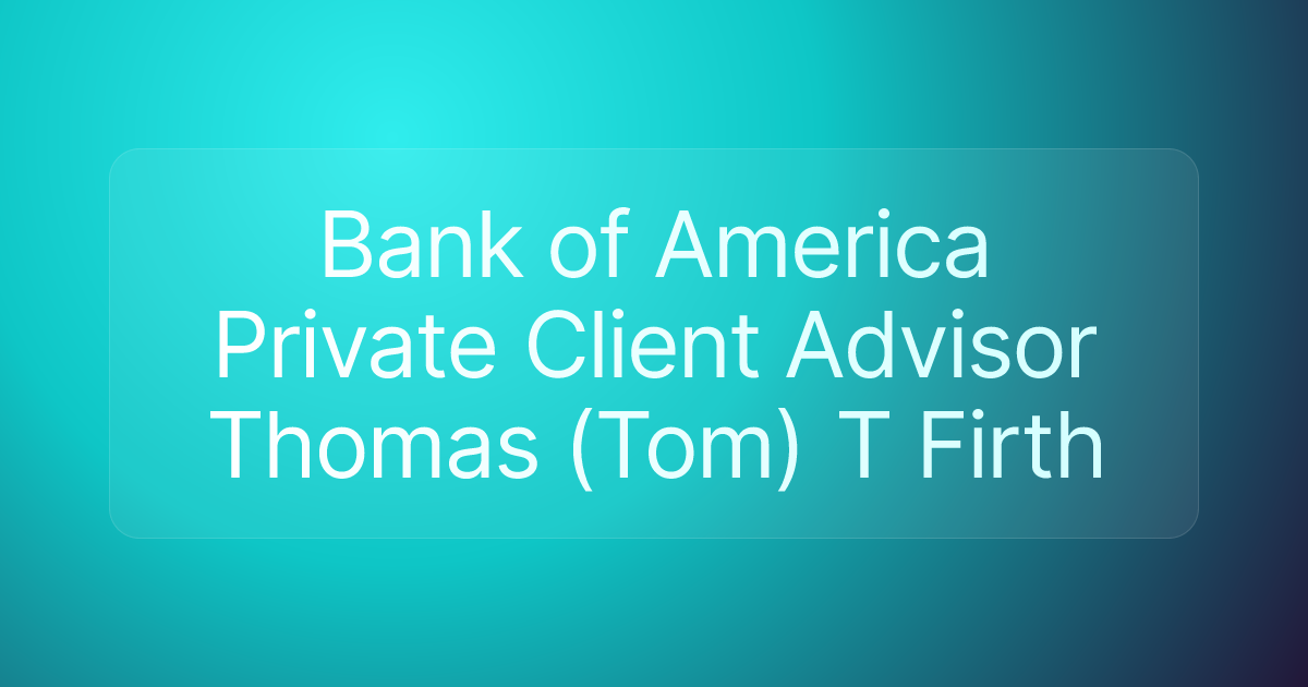 Bank of America Private Client Advisor Thomas (Tom) T Firth