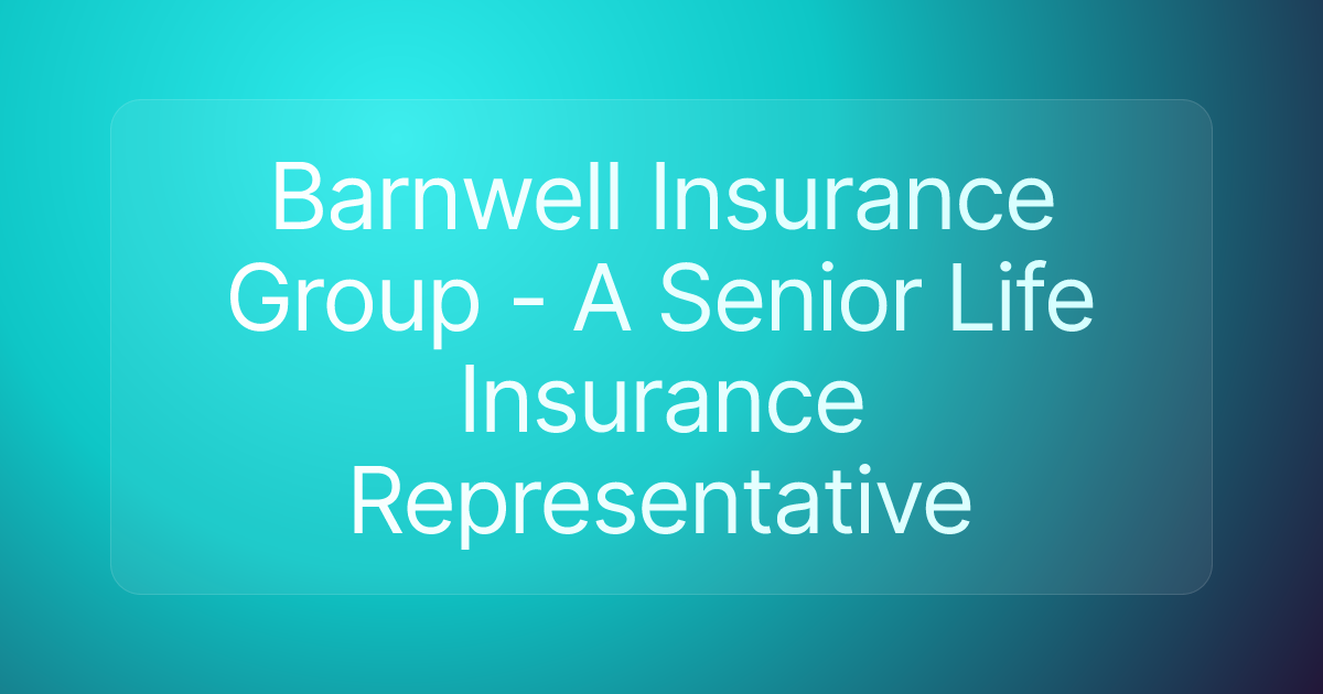 Barnwell Insurance Group - A Senior Life Insurance Representative