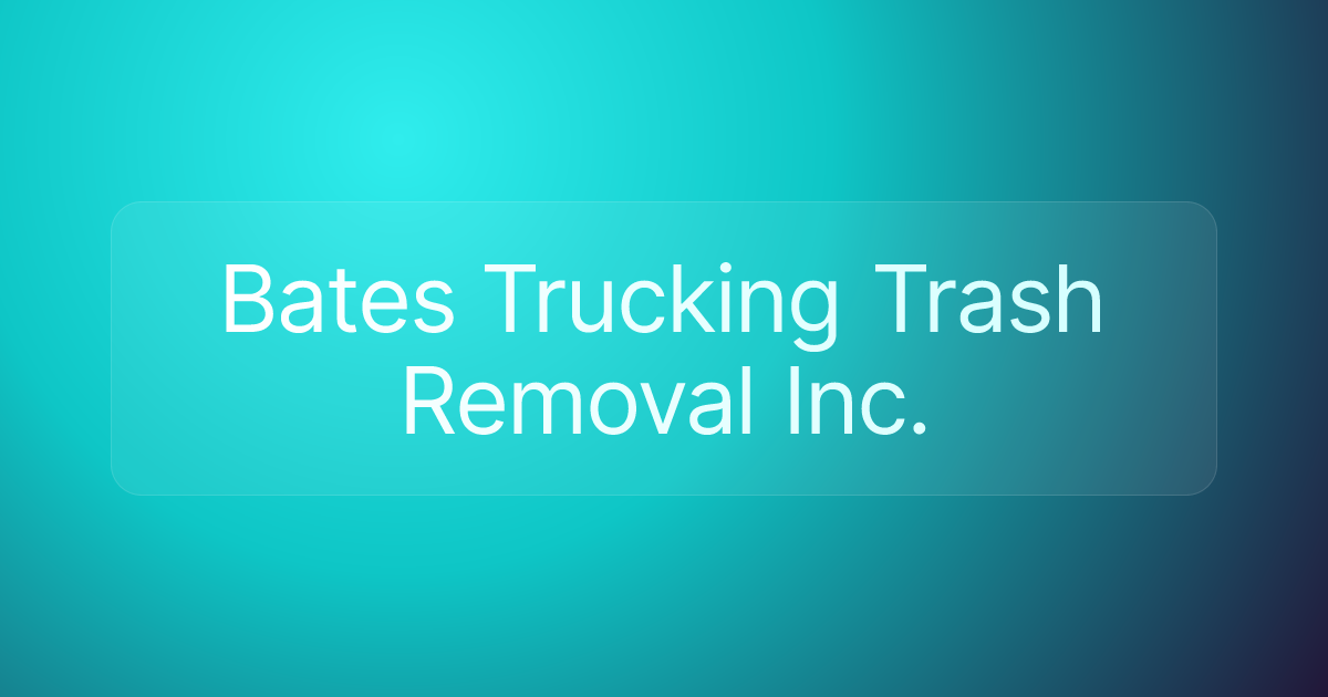 Bates Trucking Trash Removal Inc.