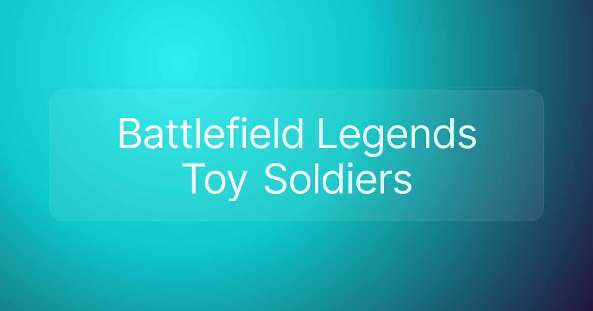 Battlefield Legends Toy Soldiers