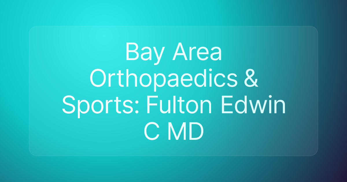 Bay Area Orthopaedics & Sports: Fulton Edwin C MD