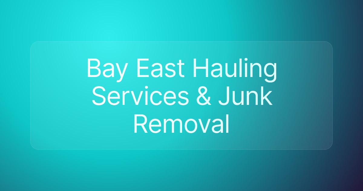 Bay East Hauling Services & Junk Removal