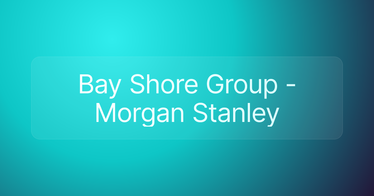 Bay Shore Group - Morgan Stanley