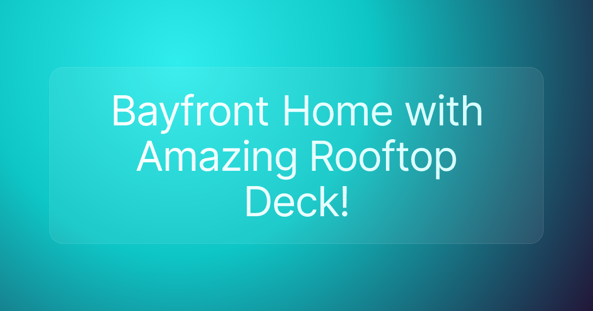 Bayfront Home with Amazing Rooftop Deck!
