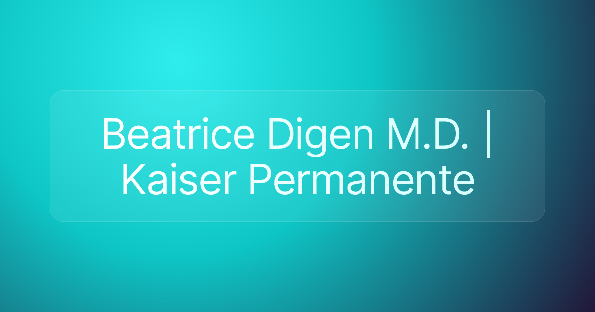 Beatrice Digen M.D. | Kaiser Permanente
