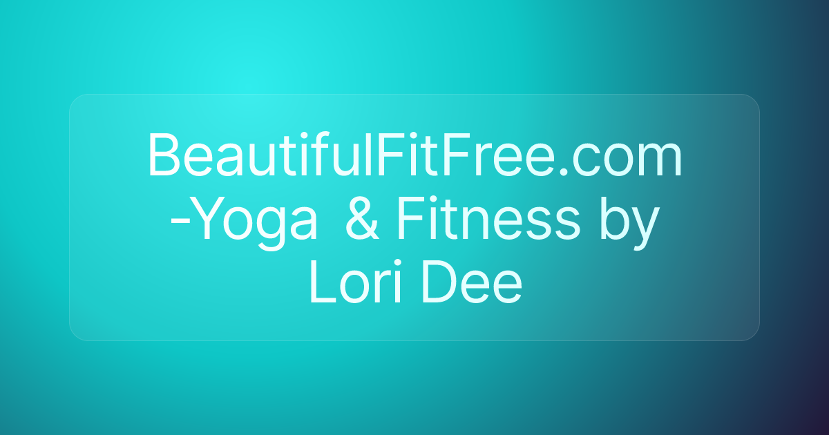 BeautifulFitFree.com -Yoga & Fitness by Lori Dee