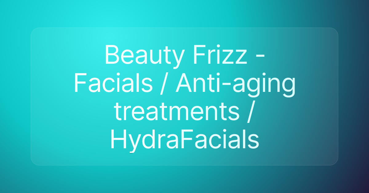 Beauty Frizz - Facials / Anti-aging treatments / HydraFacials
