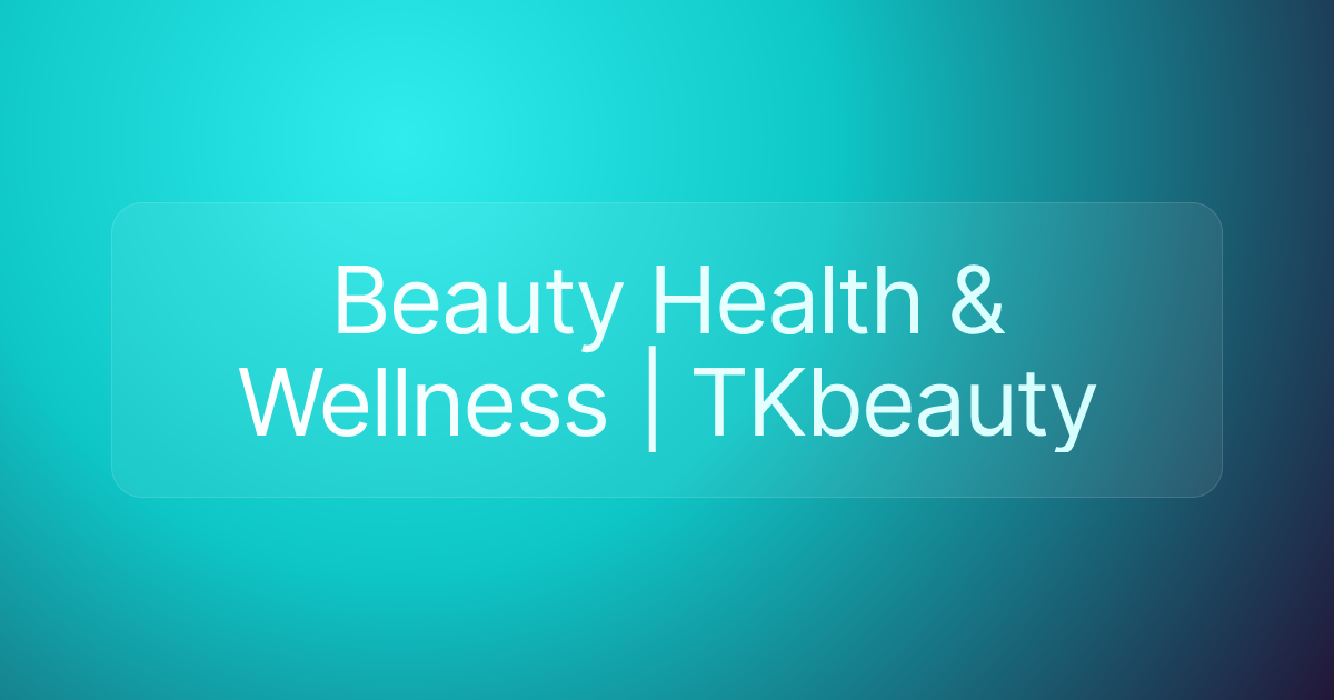 Beauty Health & Wellness | TKbeauty