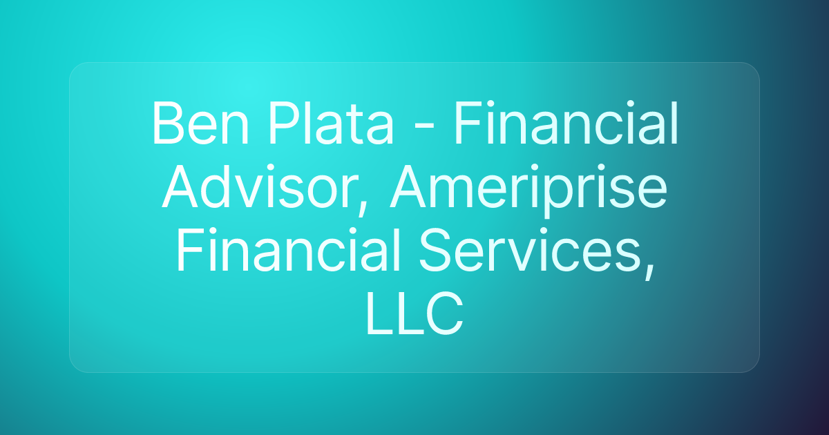 Ben Plata - Financial Advisor, Ameriprise Financial Services, LLC