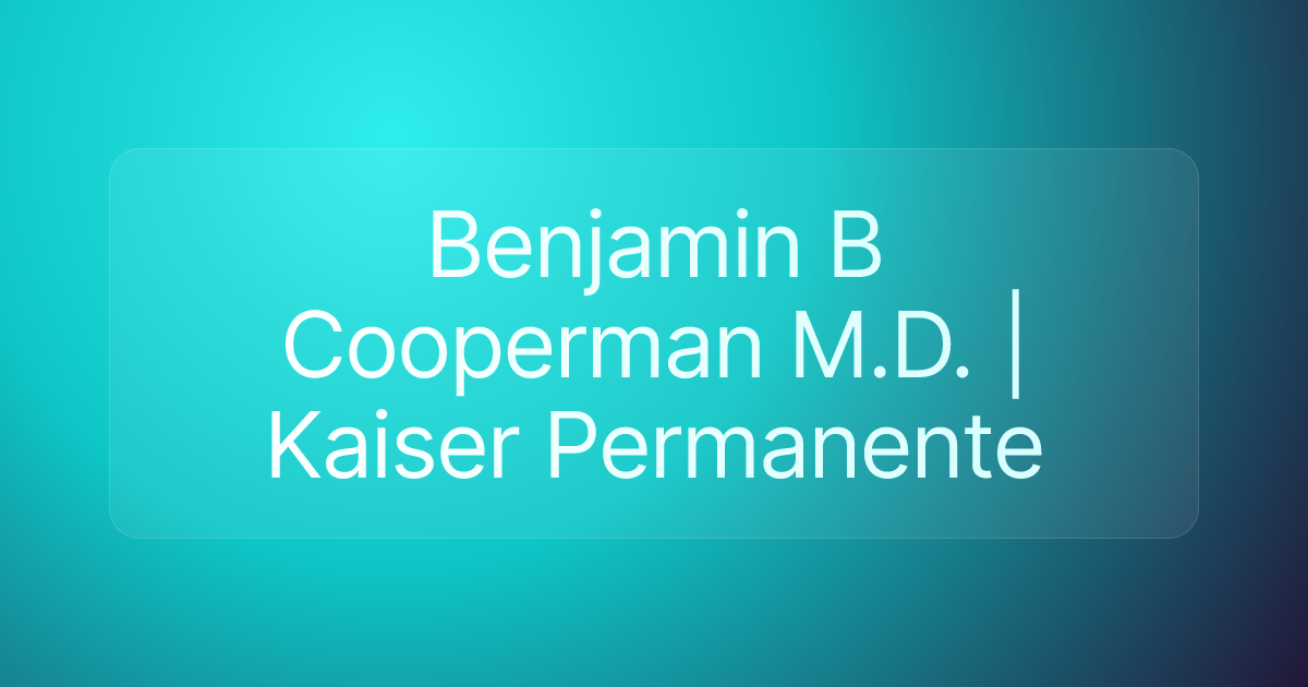 Benjamin B Cooperman M.D. | Kaiser Permanente