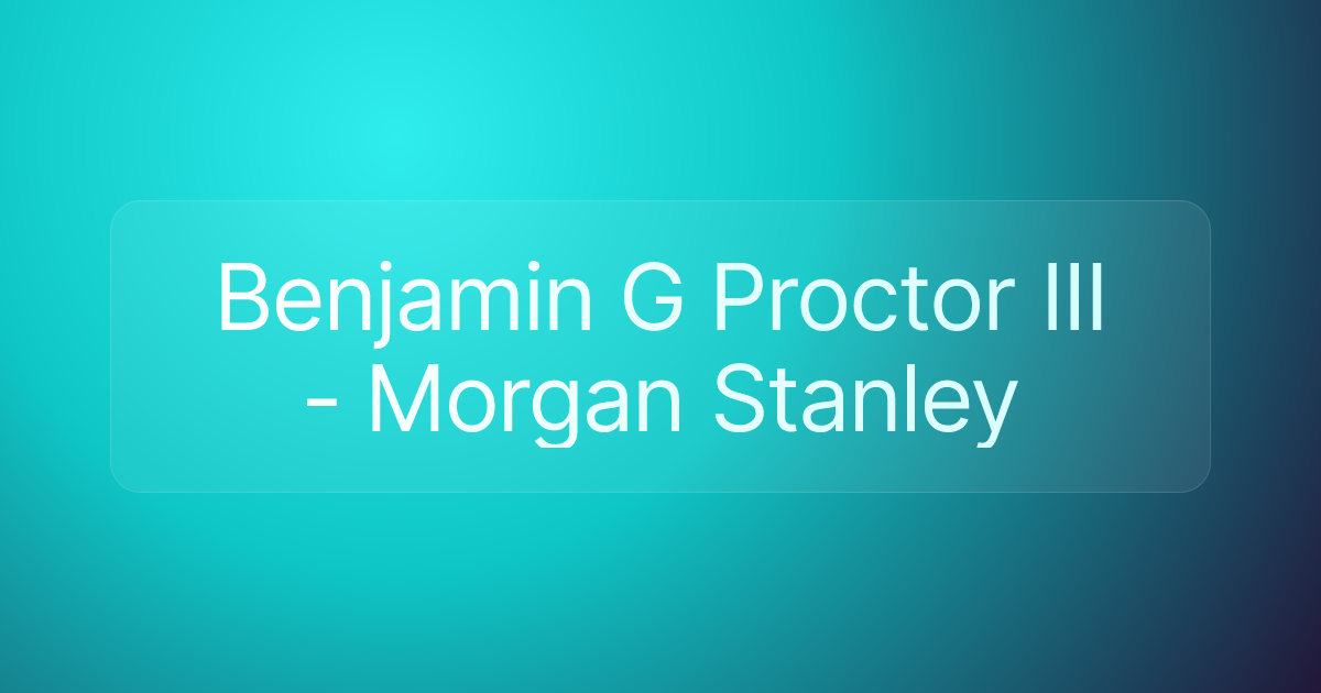 Benjamin G Proctor III - Morgan Stanley