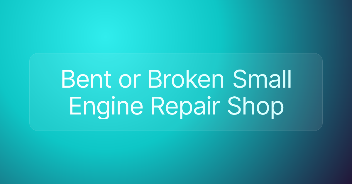 Bent or Broken Small Engine Repair Shop