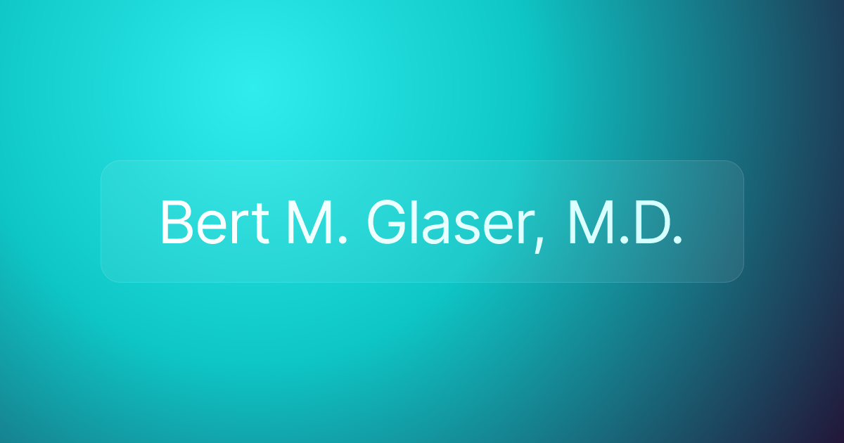 Bert M. Glaser, M.D.