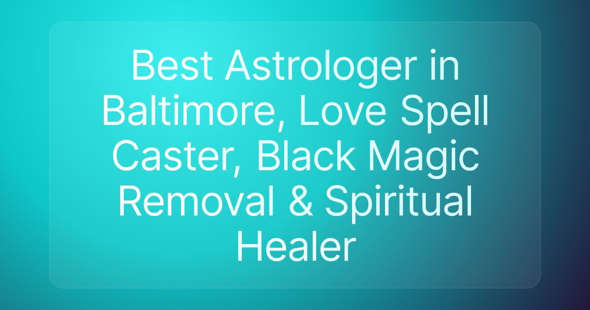 Best Astrologer in Baltimore, Love Spell Caster, Black Magic Removal & Spiritual Healer