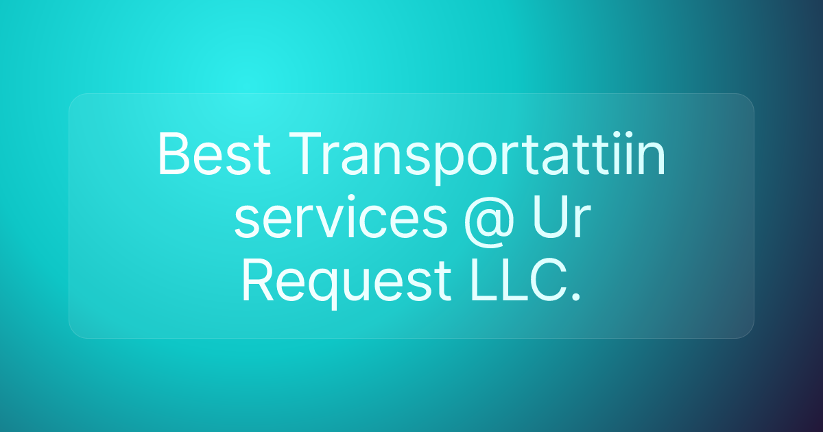 Best Transportattiin services @ Ur Request LLC.