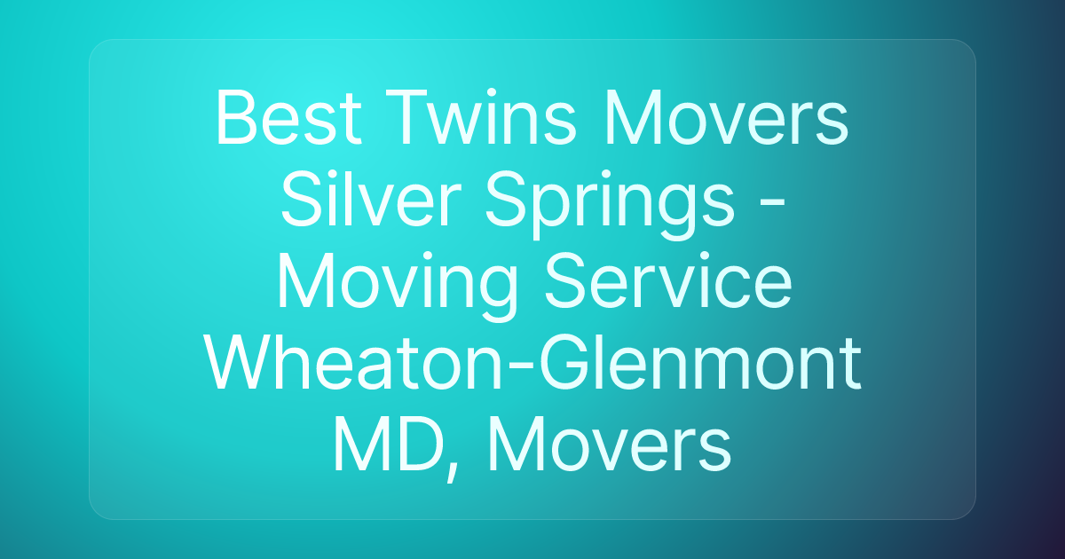 Best Twins Movers Silver Springs - Moving Service Wheaton-Glenmont MD, Movers
