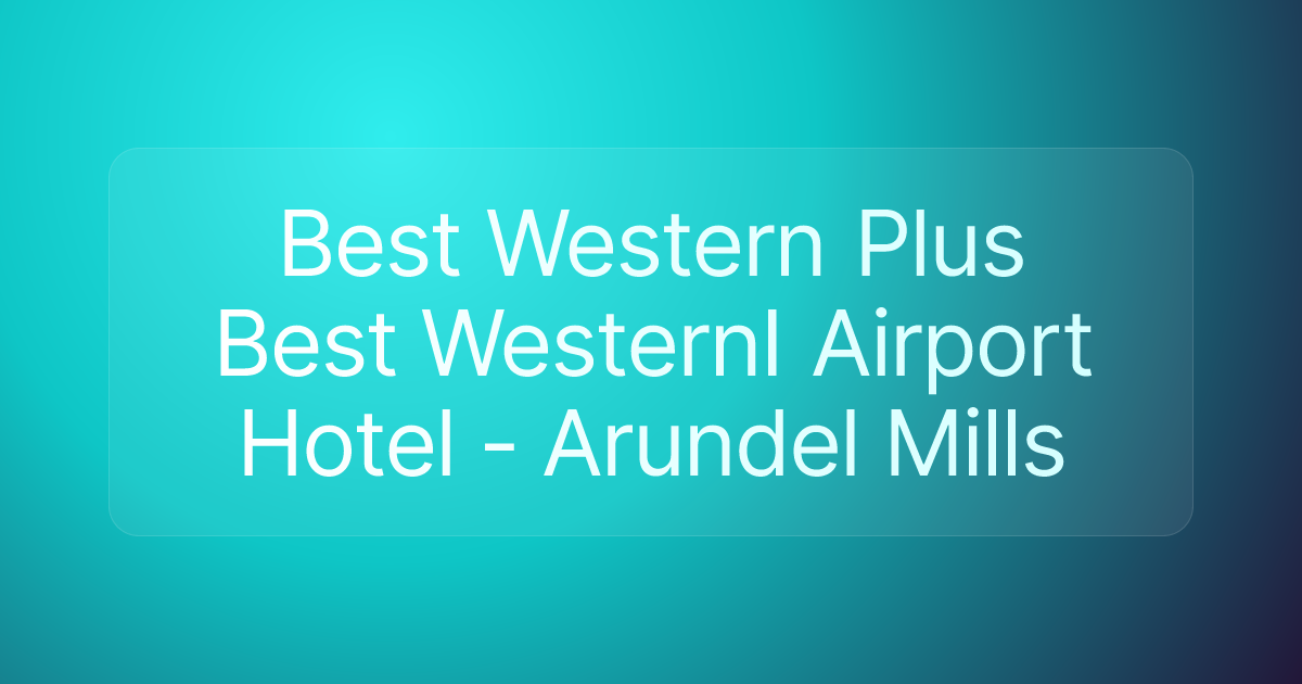 Best Western Plus Best WesternI Airport Hotel - Arundel Mills