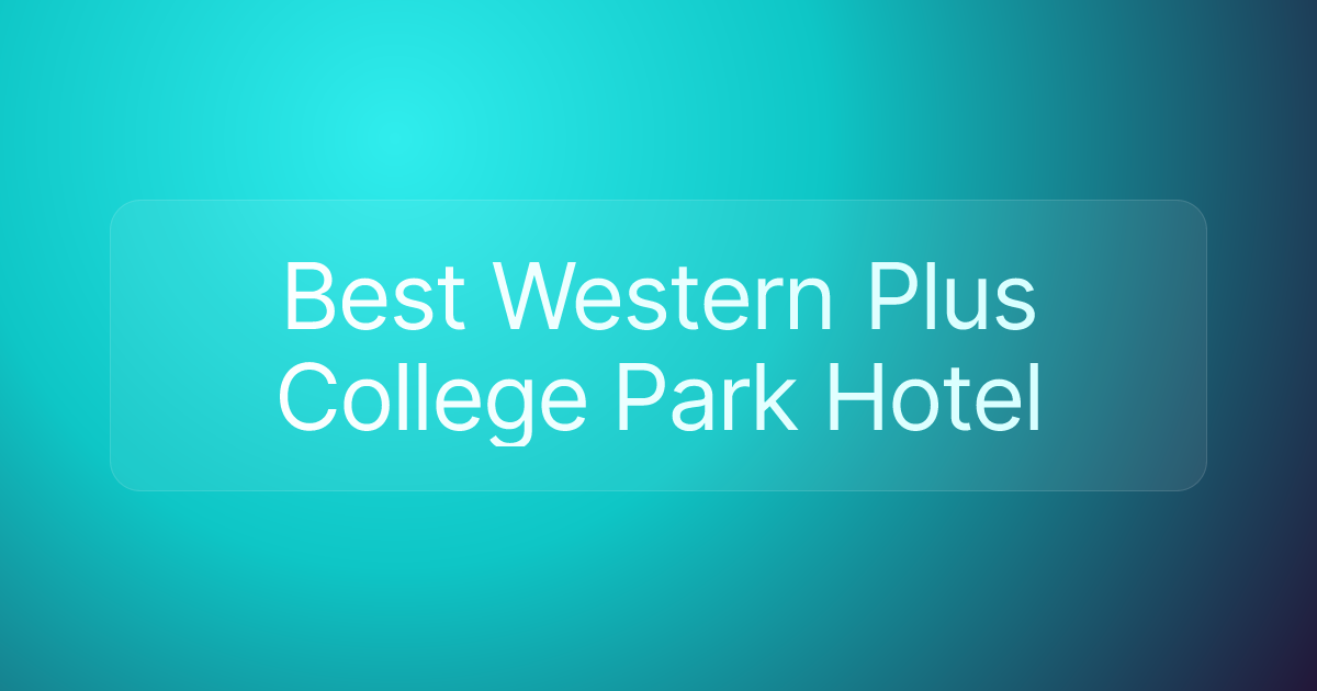 Best Western Plus College Park Hotel