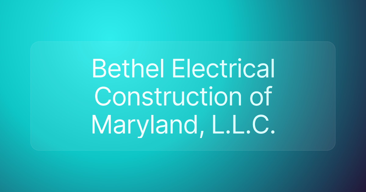 Bethel Electrical Construction of Maryland, L.L.C.