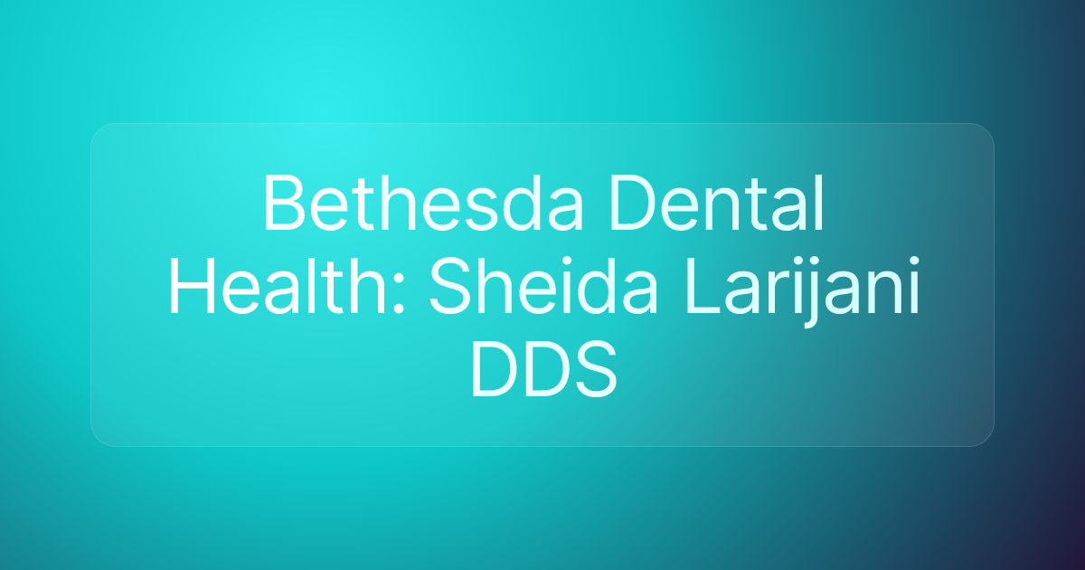Bethesda Dental Health: Sheida Larijani DDS