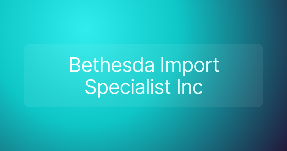 Bethesda Import Specialist Inc