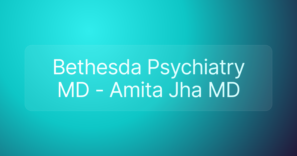 Bethesda Psychiatry MD - Amita Jha MD
