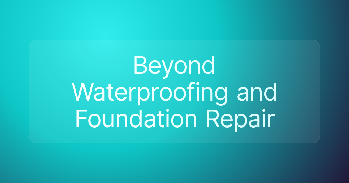 Beyond Waterproofing and Foundation Repair