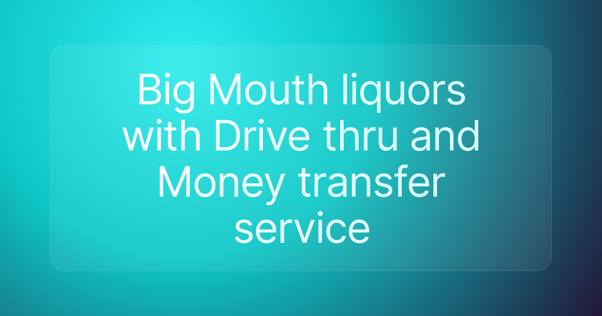 Big Mouth liquors with Drive thru and Money transfer service