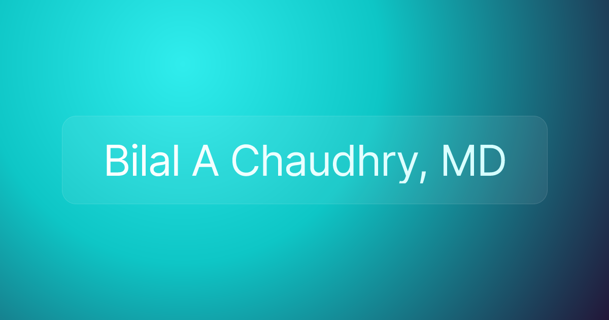 Bilal A Chaudhry, MD