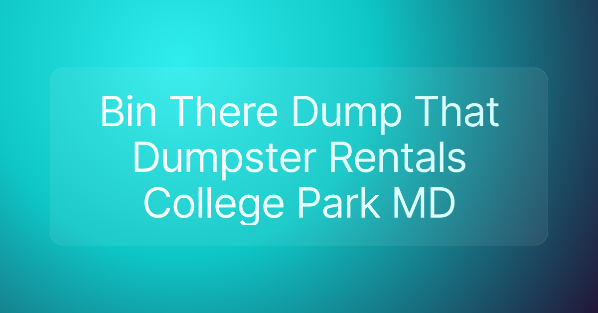 Bin There Dump That Dumpster Rentals College Park MD