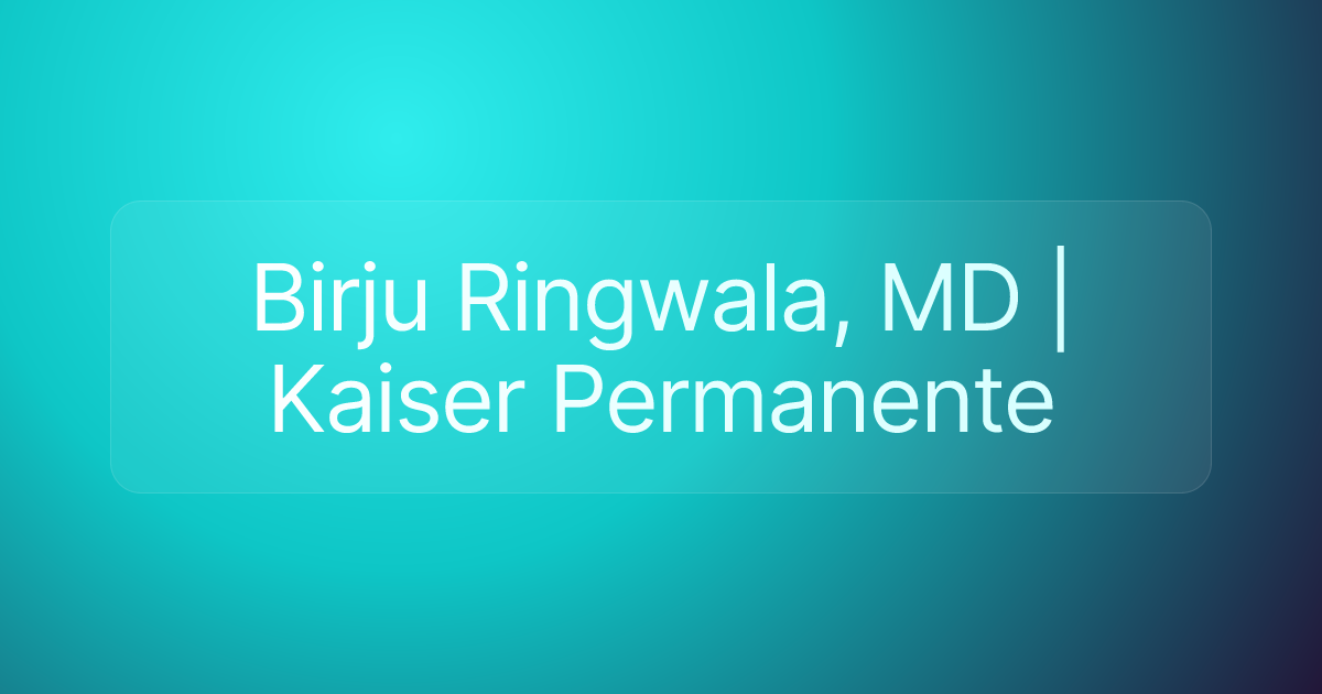 Birju Ringwala, MD | Kaiser Permanente