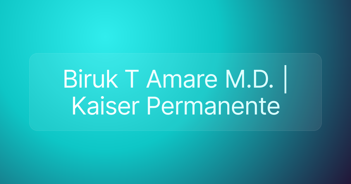 Biruk T Amare M.D. | Kaiser Permanente