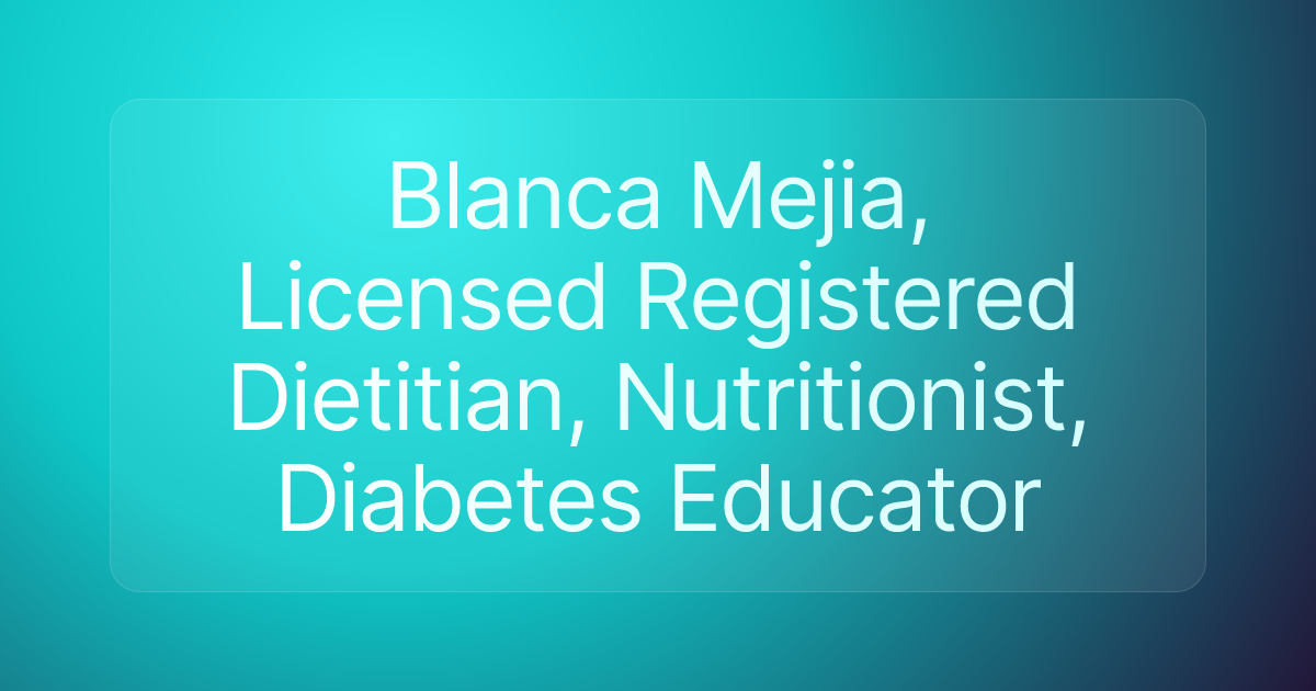 Blanca Mejia, Licensed Registered Dietitian, Nutritionist, Diabetes Educator