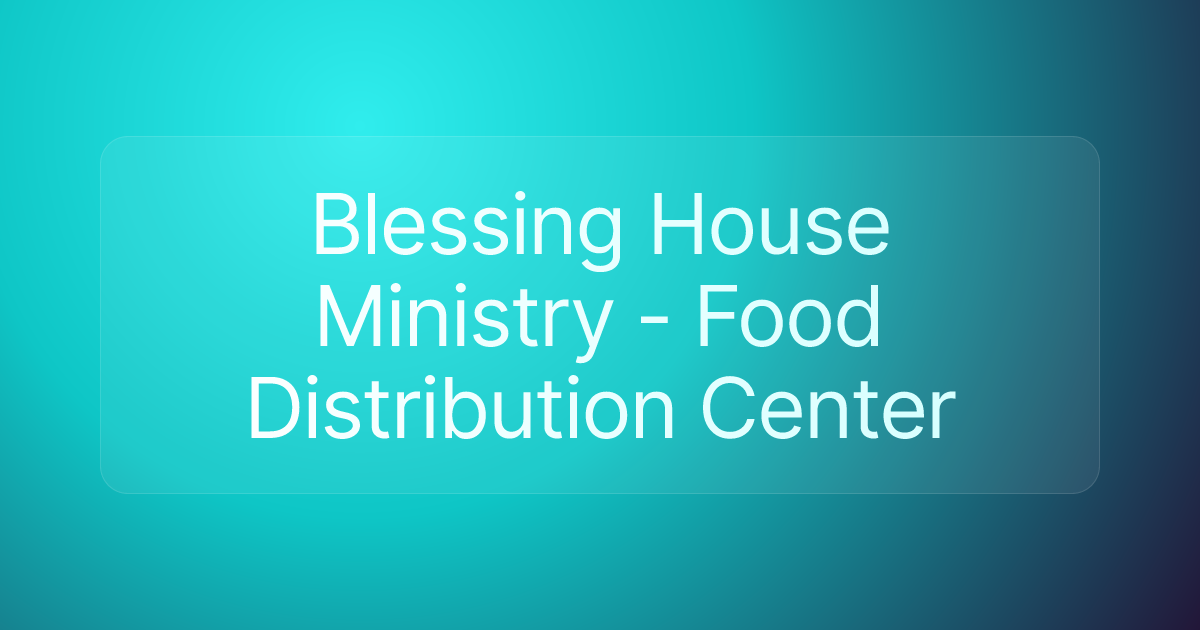 Blessing House Ministry - Food Distribution Center