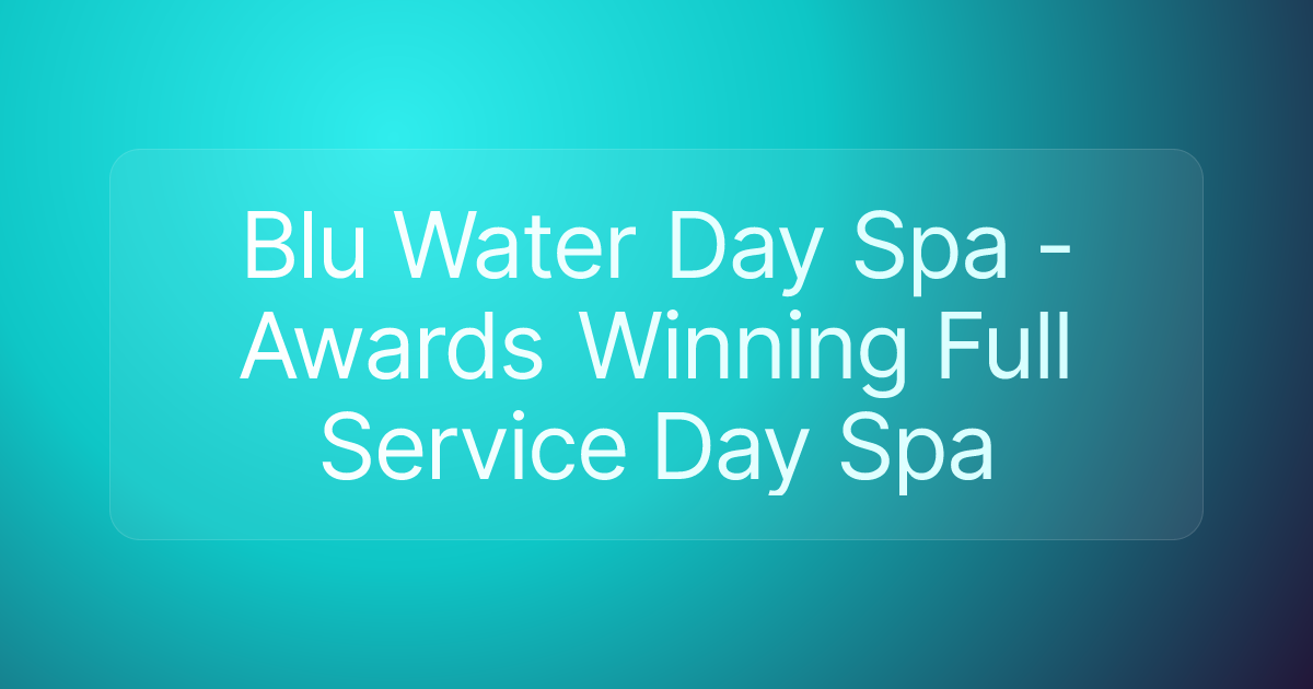 Blu Water Day Spa - Awards Winning Full Service Day Spa