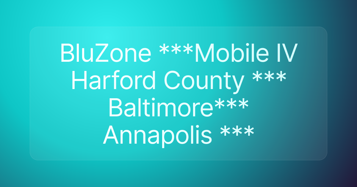 BluZone ***Mobile IV Harford County *** Baltimore*** Annapolis ***