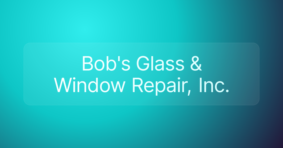 Bob's Glass & Window Repair, Inc.